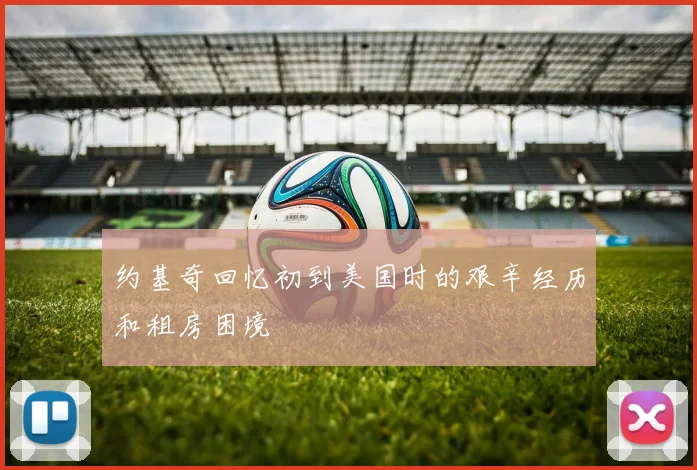 约基奇回忆初到美国时的艰辛经历和租房困境